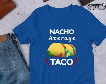 Nacho Average Taco Shirt Unisex, Taco Lover, Graphic Tee, Taco on Tuesday Shirt, Mexican Food Shirt, Funny Taco,