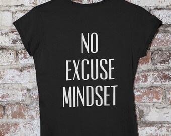 No Excuse Mindset T-Shirt for Women and Men that are Movers, Positive Attitude,