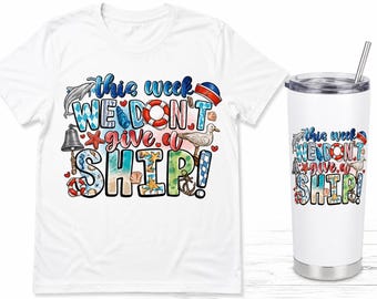 This Week We Don’t Give a Ship PNG | Funny Beach Vacation Shirt Design | Summer Cruise Sublimation PNG | Nautical T-Shirt Design | 20oz