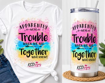 Apparently We’re Trouble When We’re Together Who Knew PNG | Best Friends Sublimation Design | Funny Friendship PNG | 20oz Tumbler Wrap