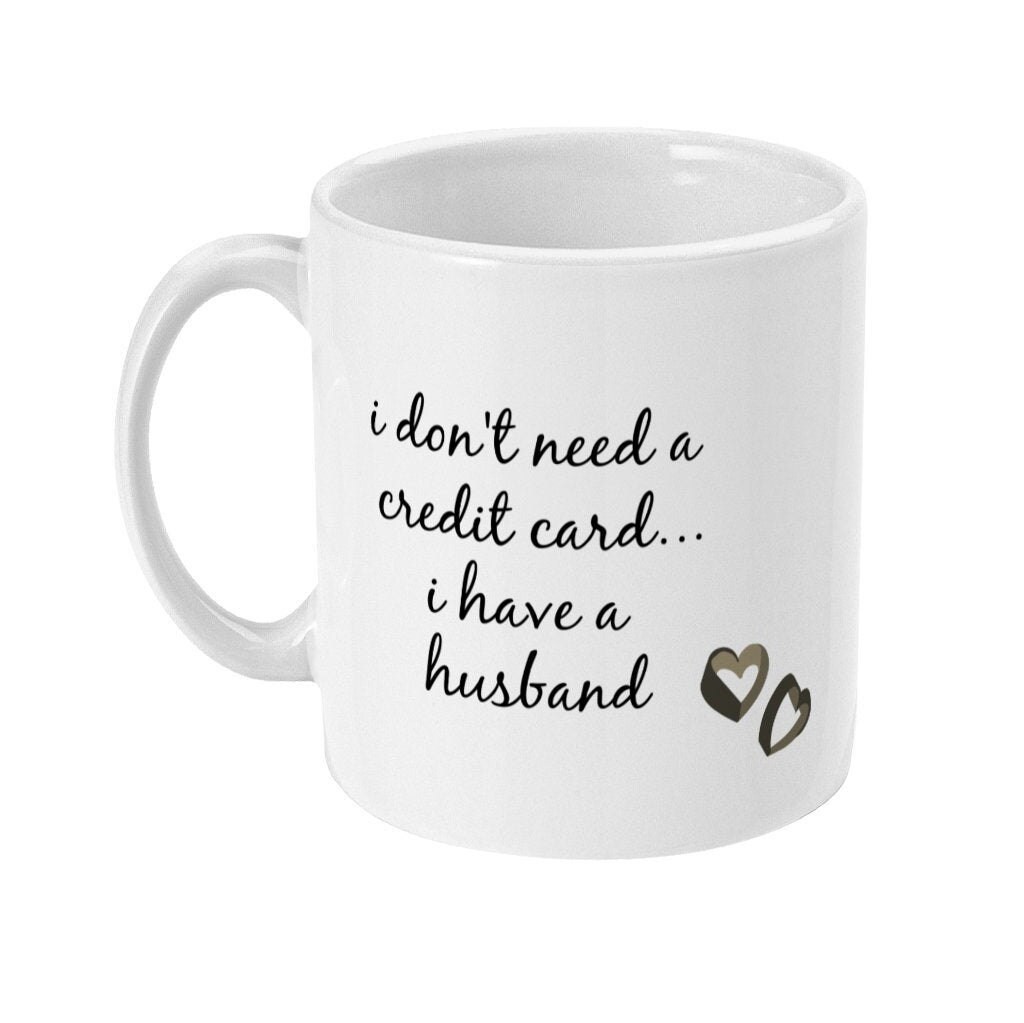 Funny Gift Mug for Wife or Husband 'i Don't Need a Credit Card...i Have