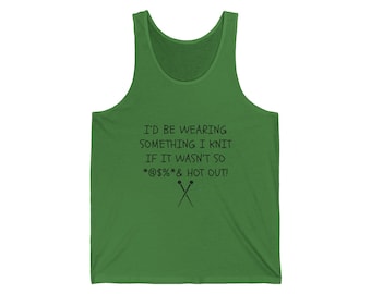 Id Be Wearing Something I Knit If It Wasnt So Hot Out Tank | Knitting Humor Tank