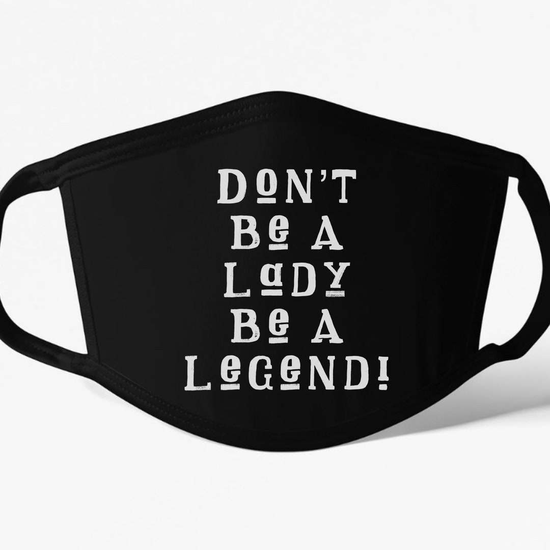 Dont Be A Lady Be A Legend Face Mask, Girl Power, Girl Boss, Cute Gift