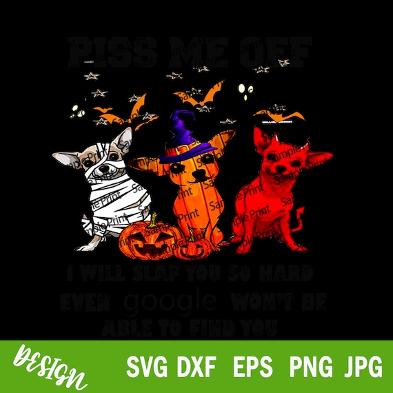 Piss Me Off I Will Slap You So Hard Even Google Won't Be Able To Find You SVG, Halloween PNG, Dog Lover SVG, Funny Chihuahua Dog Png, Dxf