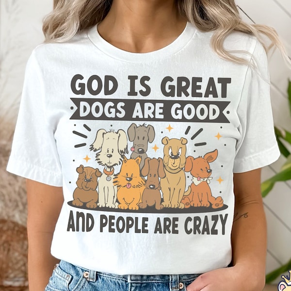God Is Great Dogs Are Good And People Are Crazy Funny Dog PNG, Dog Lover SVG | Instant Download
