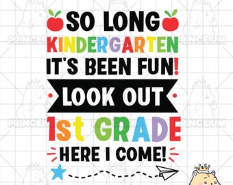 So long Kindergarten it's been fun, look out First grade here I come! | PNG SVG JPG Dxf  | Instant Download Cricut File | Graduation gift