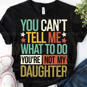 Sie können mir nicht sagen, was ich tun soll Sie sind nicht meine Tochter Sublimation, lustige Mutter digital, Retro Text, sarkastischer Humor Shirt Grafikdownload
