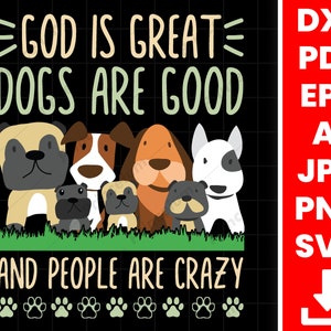 May include: Black graphic with the text "GOD IS GREAT, DOGS ARE GOOD, AND PEOPLE ARE CRAZY." Features cartoon dogs of various breeds on green grass, with paw prints below. Includes file type options.