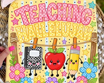 May include: A yellow t-shirt featuring the text TEACHING HALLELUJAH in pink and yellow checkered letters. Below, a clothesline holds a black and white composition notebook, a red apple, and a yellow pencil, all with faces, surrounded by colorful flowers.