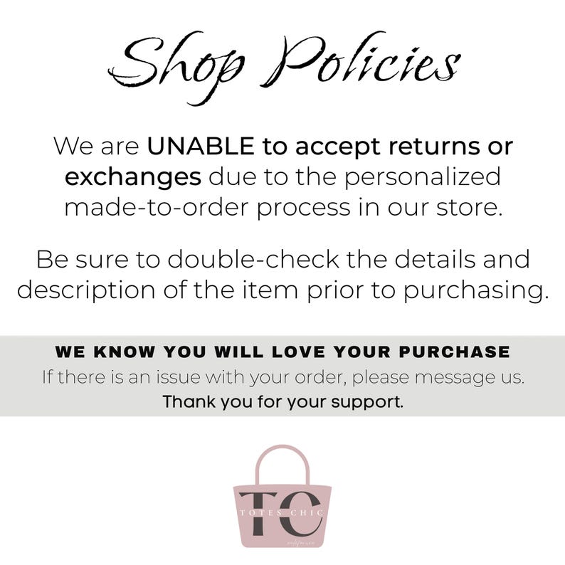 May include: A white background with the text "Shop Policies" in cursive. The text explains the store's return policy, emphasizing personalized, made-to-order items. It also includes a logo of a tote bag with the words "Totes Chic".