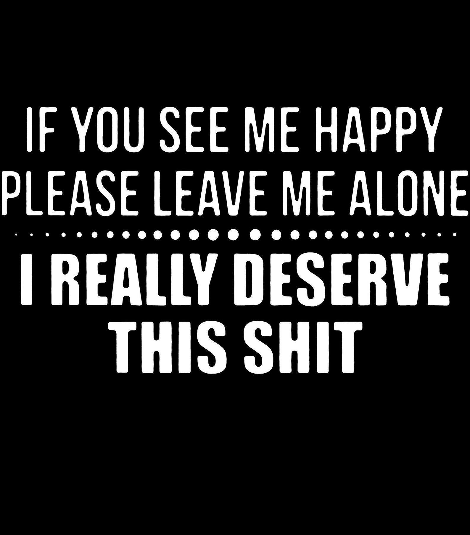 Please Leave Me Alone For Some Reason If You See Me Happy Please Leave Me Alone I Really Deserve | Etsy