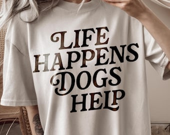 Life Happens Dogs Help PNG | Funny Dog Lover Shirt Design | Pet Therapy Quote PNG | Puppy Love Graphic | Digital Download