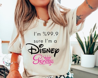 Disney Princess Shirt,I'm Sure 99.9% Sure I'm A Disney Princess Shirt,Disneyland Shirt,Disney Shirt,Disneyworld Shirt,Princess Shirt