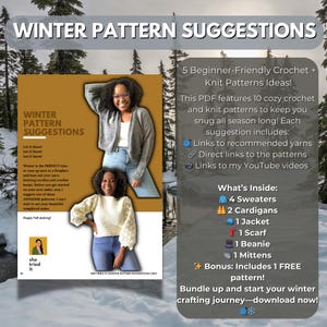 May include: A digital download for 10 crochet and knit patterns for winter wear. The cover features a woman wearing a gray cardigan and a woman wearing a white crocheted top. The text on the cover reads "Winter Pattern Suggestions" and "Let It Snow!"