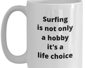 Surfing Mug Coffee Cup, Surf Coffee Mug Funny, Gift For Surfer, Surfing Present, Surfing Is Not Only A hobby It's A Life Choice