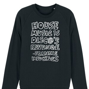 May include: Black sweatshirt with white text that reads "HOUSE MUSIC IS DISCO'S REVENGE - FRANKIE KNUCKLES".