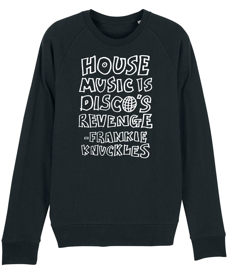 May include: Black sweatshirt with white text that reads "HOUSE MUSIC IS DISCO'S REVENGE - FRANKIE KNUCKLES".