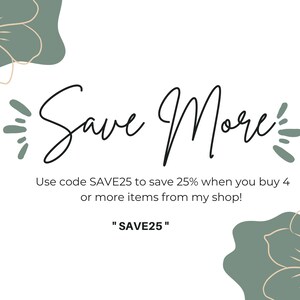 May include: Save More text with green floral design. Use code SAVE25 to save 25% when you buy 4 or more items from my shop! "SAVE25"