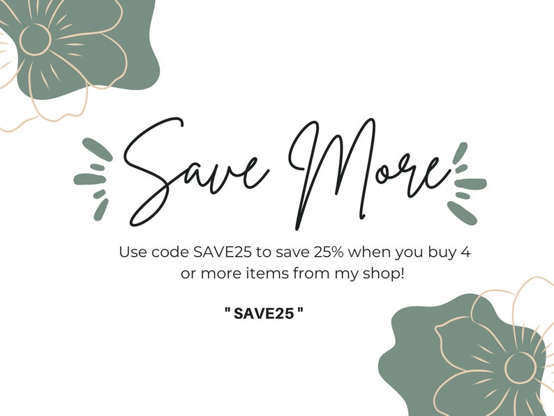 May include: Save More text with green floral design. Use code SAVE25 to save 25% when you buy 4 or more items from my shop! "SAVE25"
