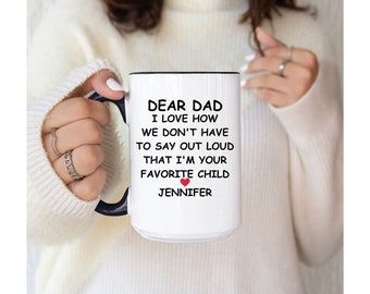 Personalized - Dear Dad I Love How We Don't Have To Say Out Loud That I'm Your Favorite Child - 12 or 15oz Mug