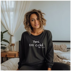 Yes I&#39;m Cold. Me 24:7  Crewneck Sweatshirt - Unisex Sizing