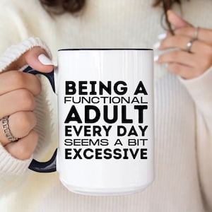 Being A Functional Adult Every Day Seems A Bit Excessive -12 oz or 15oz Coffee Cup Mug