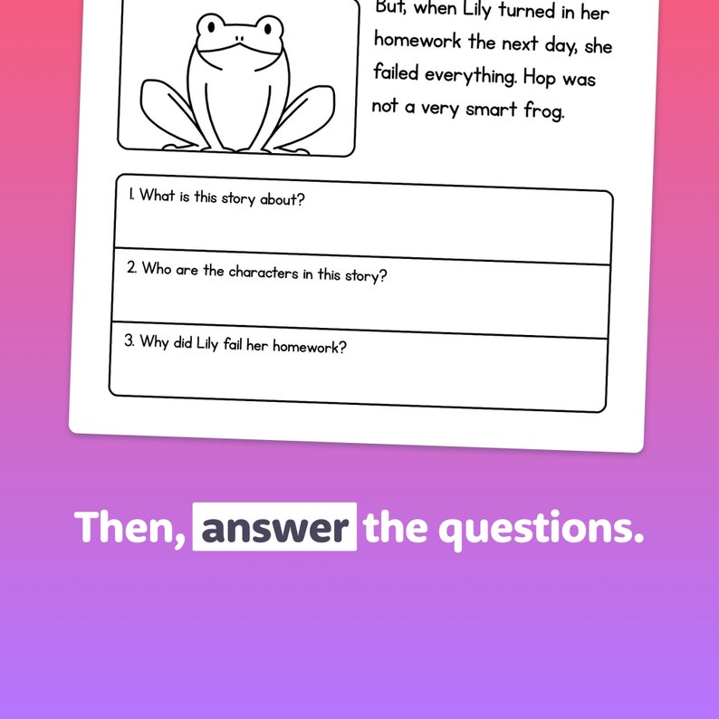 May include: A black and white worksheet with a cartoon frog and three questions. The questions ask about a story about a frog named Hop who failed his homework. The text reads: "What is this story about?", "Who are the characters in this story?", and "Why did Lily fail her homework?"