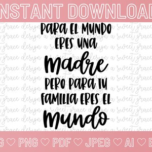 Para El Mundo Eres Una Madre Pero Para Tu Familia Eres El Mundo - SVG | Png | Pdf | JPEG | Ai | eps | DIGITALER DOWNLOAD | Dia De Las Madres