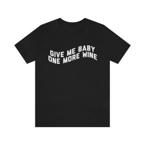 Give Me Baby One More Wine Short Sleeve Tee