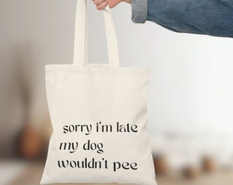 Sorry I'm Late.. My Dog Wouldn't Pee.. Tote Bag • Dog Mom Tote Bag • Dog Quote Tote