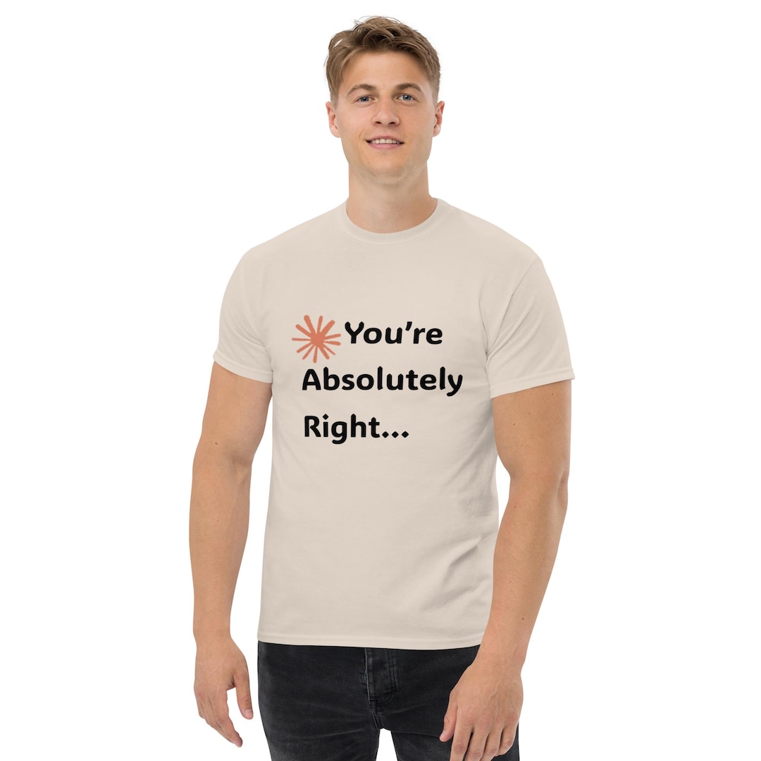 You're Absolutely Right... AI LLM Meme Unisex Classic Tee - Etsy
