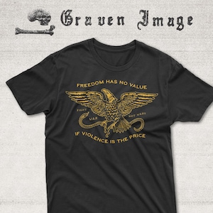 May include: Black t-shirt featuring a golden eagle design with the text "FREEDOM HAS NO VALUE" and "IF VIOLENCE IS THE PRICE". The design includes the words "FIGHT WAR NOT WARS". The shirt has a crew neck and short sleeves.