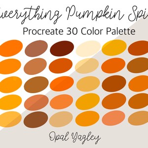 May include: A Procreate 30 Color Palette titled "Everything Pumpkin Spice" featuring 30 oval-shaped color swatches in shades of orange, brown, and yellow. The artist's name, Opal Yagley, is at the bottom.