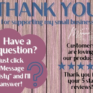 May include: A pink and white woodgrain background with the text "THANK YOU for supporting my small business!" in blue. A pink cloud with a question mark in the center has the text "Have a question? Just click "Message Kristy" and I'll answer!" in white. The text "Customers are loving our products!" is in blue with five blue stars below. The text "Thank you for your 5 star reviews!" is in blue.