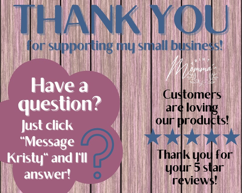 May include: A pink and white woodgrain background with the text "THANK YOU for supporting my small business!" in blue. A pink cloud with a question mark in the center has the text "Have a question? Just click "Message Kristy" and I'll answer!" in white. The text "Customers are loving our products!" is in blue with five blue stars below. The text "Thank you for your 5 star reviews!" is in blue.