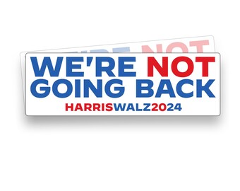 HARRIS WALZ 2024 | We're Not Going Back | Bumper Stickers | Decals | Vinyl | Water-resistant