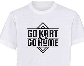Go Home or Go Kart - Action Sports Apparel - Gokarting gokarts karts racing