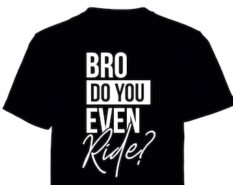 Bro do you even ride!  printed t shirt - motorsport inspired apparel - moto motocross motorsports bikes supercross MX dirt bikes