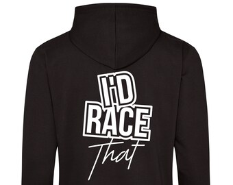 I'd Race That   printed hoodie - motorsport inspired apparel - moto motocross motobikes racing motorsports go karts quad bikes