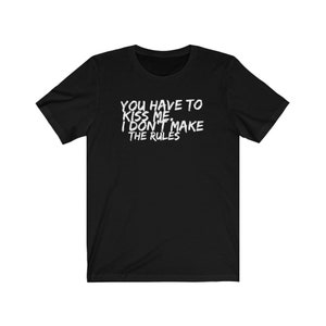 You have to kiss me, I don&#39;t make the rules - Unisex Jersey Short Sleeve Tee
