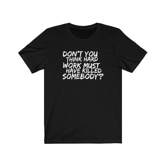 Buy Hard Work Must Have Killed Somebody Unisex Jersey Short Sleeve
