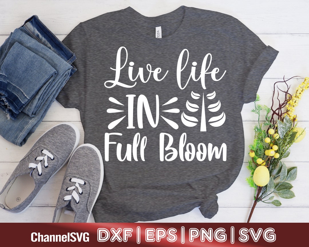 Live Life in Full Bloom Spring SVG Spring Shirt Svg Spring Flower Svg ...