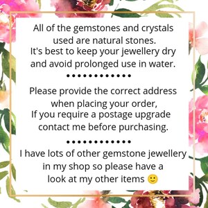 May include: A pink and green floral background with a white box containing text about gemstone jewelry. The text reads: "All of the gemstones and crystals used are natural stones. It's best to keep your jewelry dry and avoid prolonged use in water. Please provide the correct address when placing your order, If you require a postage upgrade contact me before purchasing. I have lots of other gemstone jewelry in my shop so please have a look at my other items."