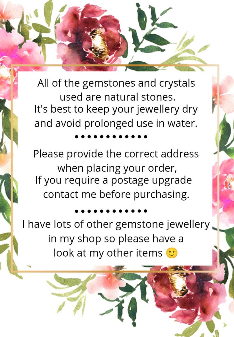 May include: A pink and green floral background with a white box containing text about gemstone jewelry. The text reads: "All of the gemstones and crystals used are natural stones. It's best to keep your jewelry dry and avoid prolonged use in water. Please provide the correct address when placing your order, If you require a postage upgrade contact me before purchasing. I have lots of other gemstone jewelry in my shop so please have a look at my other items."