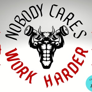 May include: Black and white illustration of a muscular bull lifting dumbbells with the text "Nobody Cares Work Harder" in red around the bull.