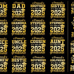 May include: A set of 12 gold graduation designs with text that says "Proud" followed by a family member or relationship, such as "Mom", "Dad", "Brother", "Sister", "Grandad", "Grandma", "Stepdad", "Stepmom", "Niece", "Uncle", "Cousin", "Aunt", "Nephew", "Bestie", "Boyfriend", "Girlfriend", and "Squad". Each design also includes the text "of a class of 2025 graduate".