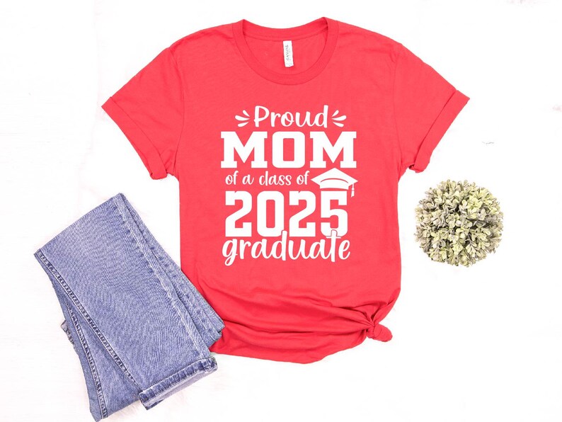 May include: Red t-shirt with white text that says "Proud Mom of a class of 2025 graduate".