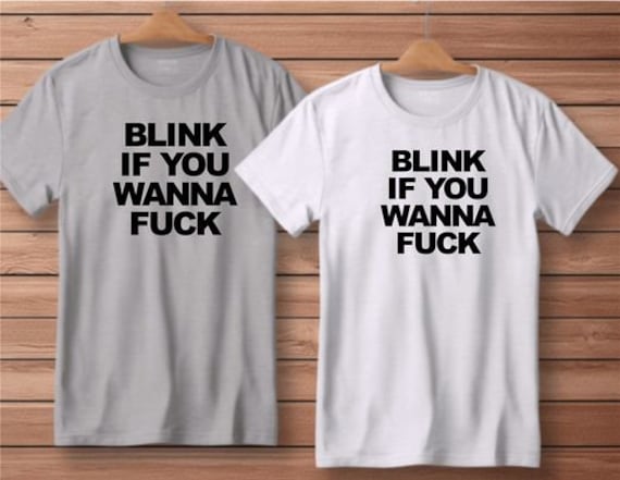 Blink If You Wanna Fuck Funny Shirt Tshirt Custom Hilarious S-4XL