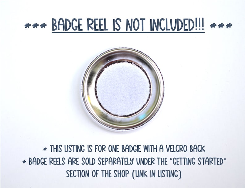 K&ouml;nnte beinhalten: Ein silberner Knopf mit einem wei&szlig;en Klettverschluss auf der R&uuml;ckseite. Der Text "*** BADGE REEL IS NOT INCLUDED!!! ***" ist &uuml;ber dem Knopf gedruckt. Der Text "* THIS LISTING IS FOR ONE BADGIE WITH A VELCRO BACK * BADGE REELS ARE SOLD SEPARATELY UNDER THE "GETTING STARTED" SECTION OF THE SHOP (LINK IN LISTING)" ist unter dem Knopf gedruckt.