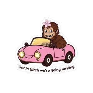 Sassy Sasquatch Sticker, Bigfoot Sticker, Cryptid Sticker, Cryptozoology sticker, Get in bitch, Funny Laptop Decal, Quirky Car Sticker